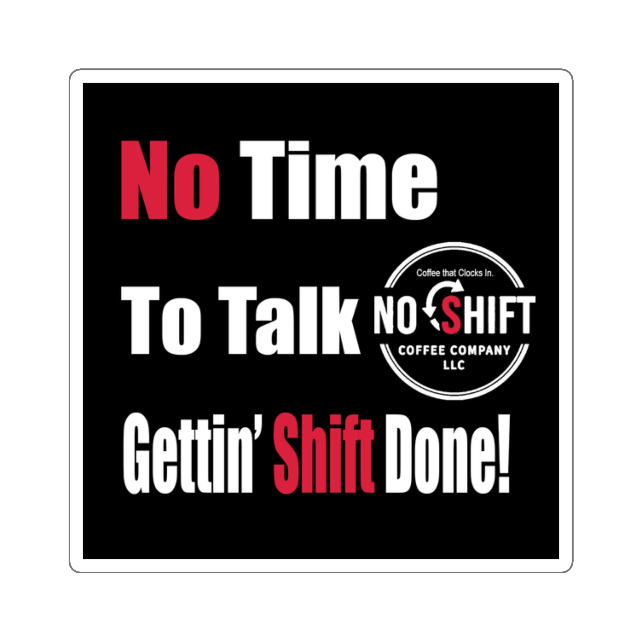 No Shift Coffee Company | No Time to Talk, Getting Shift Done — Vinyl Sticker | 3 Sizes